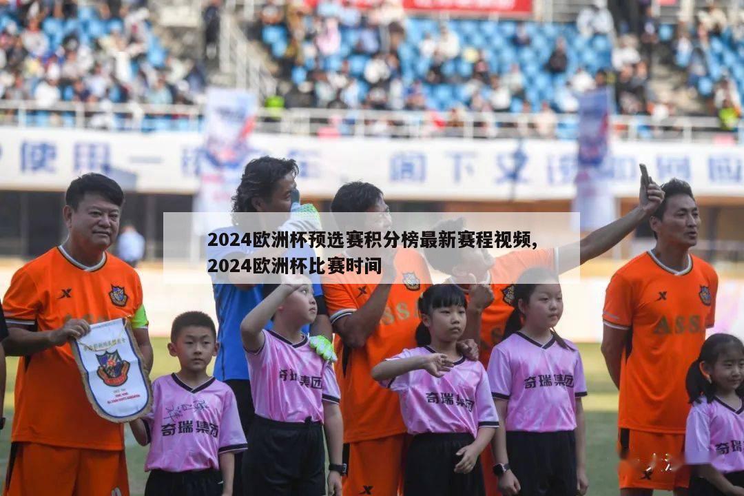 2024欧洲杯预选赛积分榜最新赛程视频,2024欧洲杯比赛时间