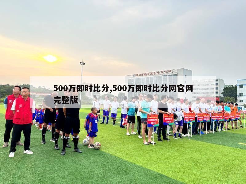 500万即时比分,500万即时比分网官网完整版