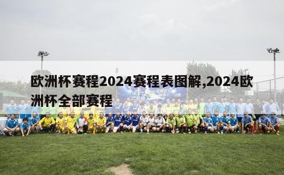 欧洲杯赛程2024赛程表图解,2024欧洲杯全部赛程