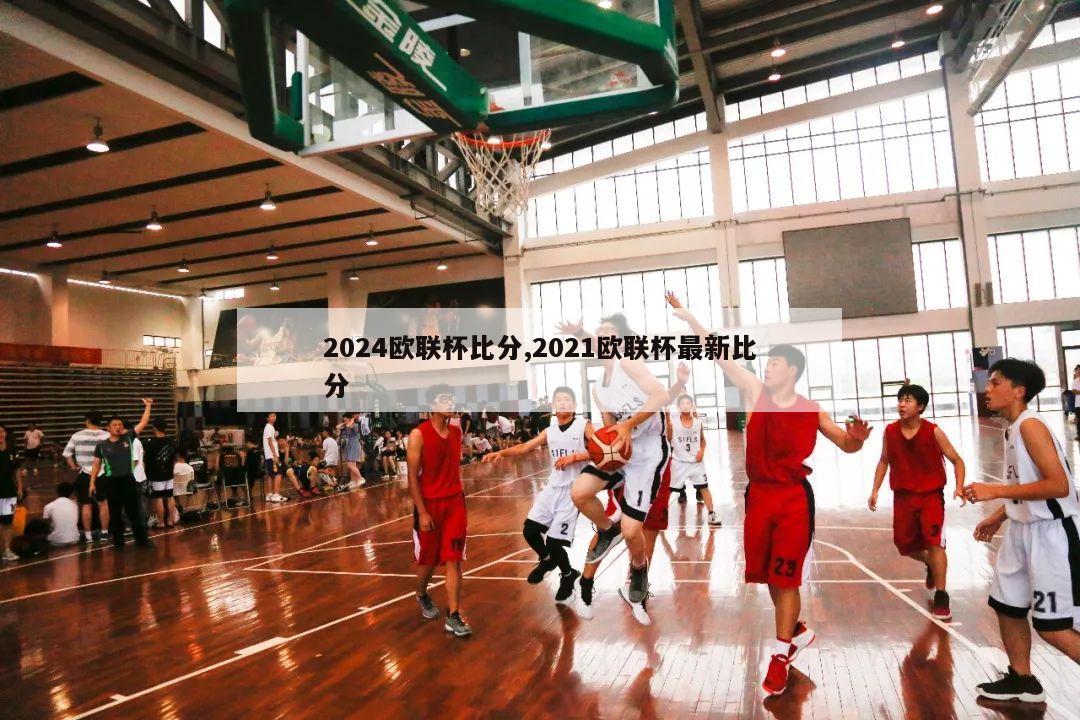 2024欧联杯比分,2021欧联杯最新比分